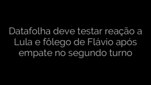 ​Datafolha deve testar reação a Lula e fôlego de Flávio após empate no segundo turno 